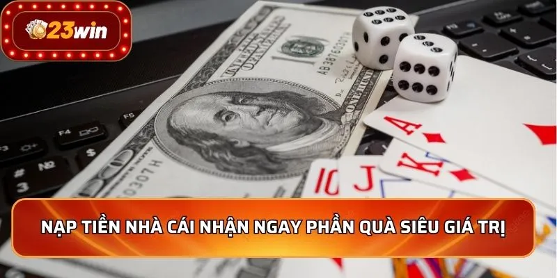 Nạp tiền nhà cái nhận ngay phần quà siêu giá trị