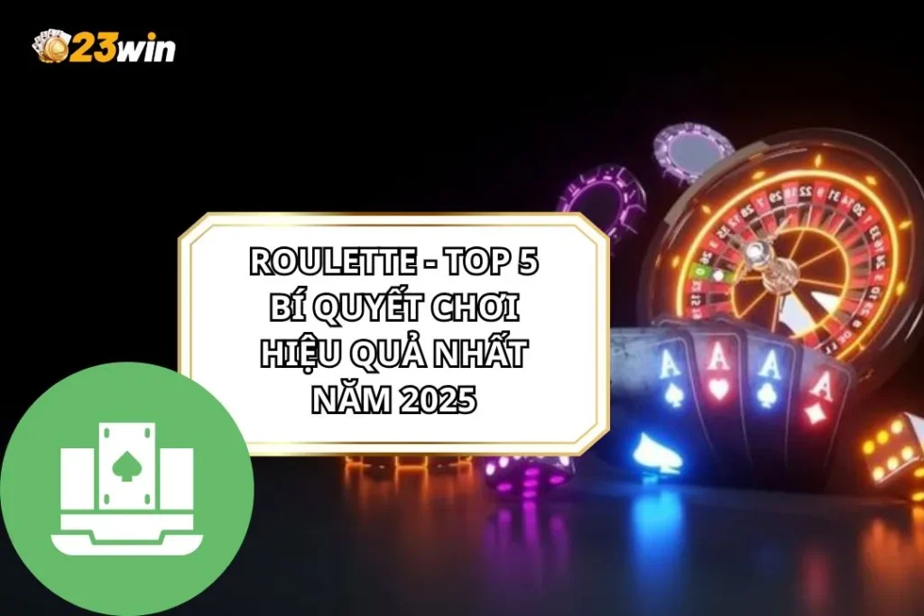 Roulette - Top 5 Bí Quyết Chơi Hiệu Quả Nhất Năm 2025 1 Roulette