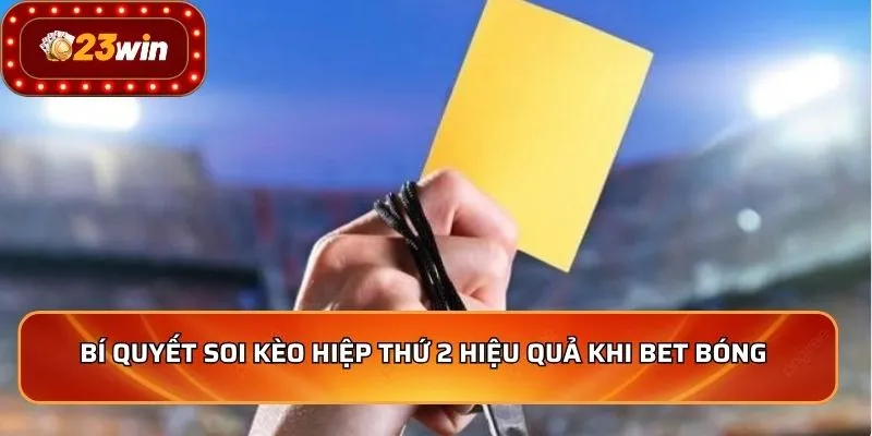Bí quyết soi kèo hiệp thứ 2 hiệu quả khi bet bóng