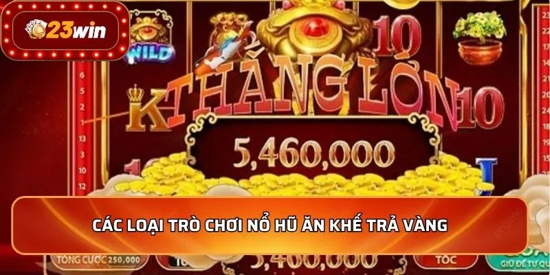 Các loại trò chơi nổ hũ ăn khế trả vàng 