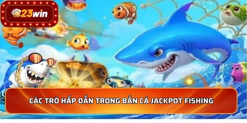Các trò hấp dẫn trong bắn cá Jackpot Fishing