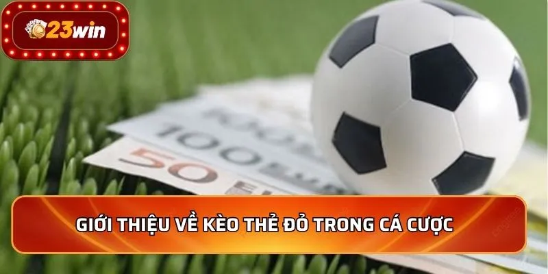 Giới thiệu về kèo thẻ đỏ trong cá cược  