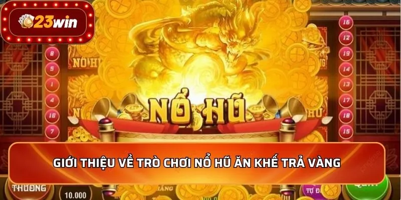 Giới thiệu về trò chơi nổ hũ ăn khế trả vàng