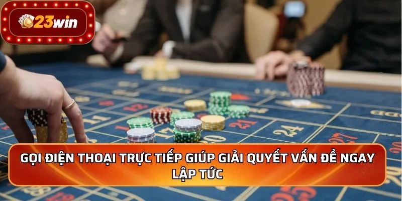 Gọi điện thoại trực tiếp giúp giải quyết vấn đề ngay lập tức