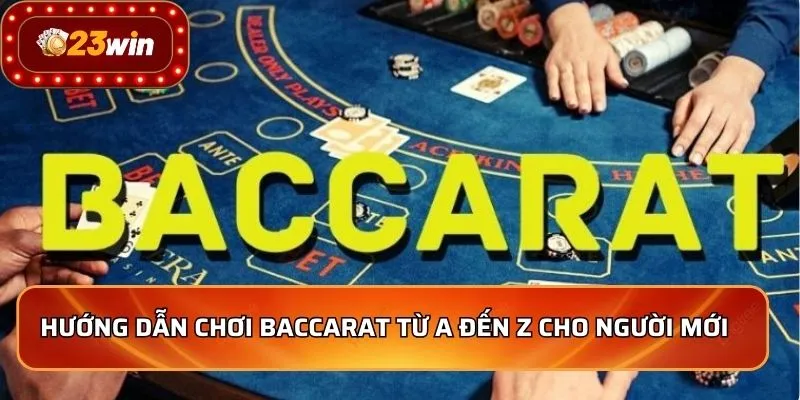 Hướng dẫn chơi Baccarat từ A đến Z cho người mới 