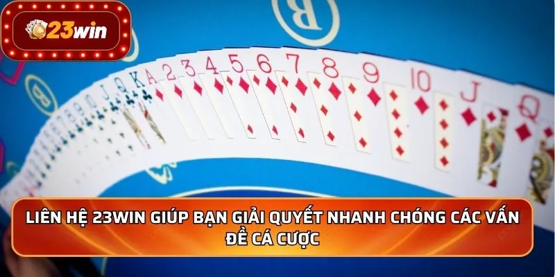Liên hệ 23WIN giúp bạn giải quyết nhanh chóng các vấn đề cá cược