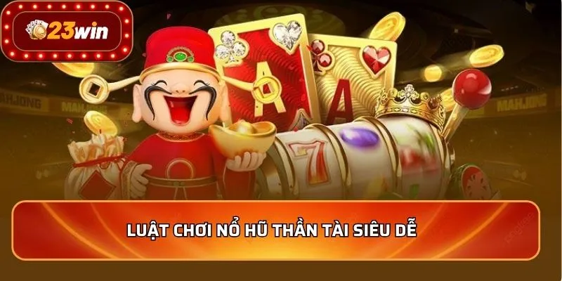 Luật chơi nổ hũ thần tài siêu dễ  