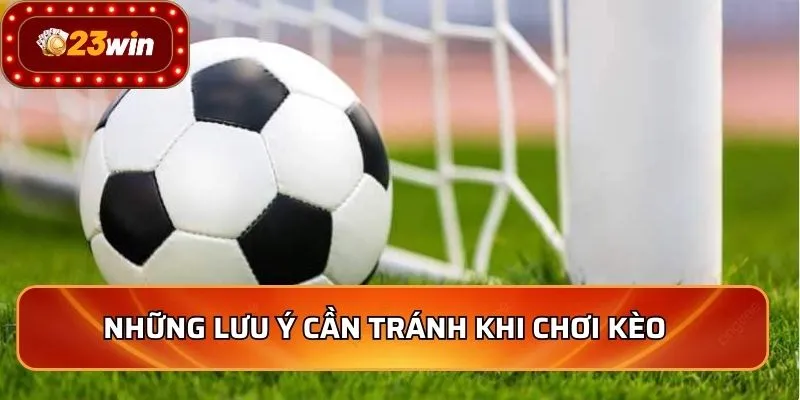 Những lưu ý cần tránh khi chơi kèo 