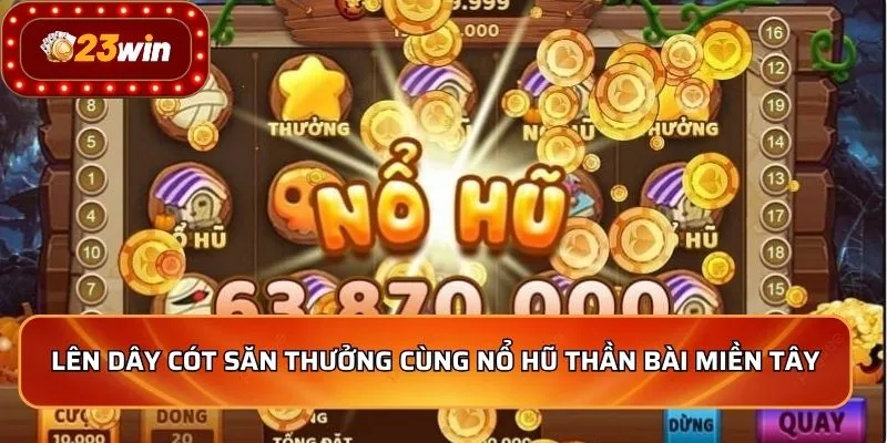 Lên dây cót săn thưởng cùng nổ hũ thần bài miền tây    
