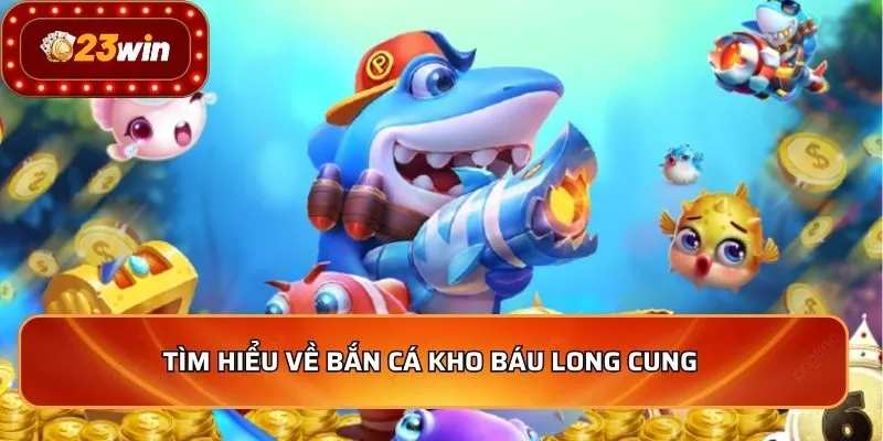 Bắn Cá Kho Báu Long Cung - Hành Trình Săn Thưởng Đỉnh Cao 2 Tìm hiểu về bắn cá kho báu long cung